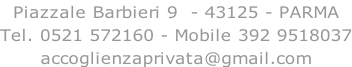 Piazzale Barbieri 9  - 43125 - PARMA Tel. 0521 572160 - Mobile 392 9518037 accoglienzaprivata@gmail.com